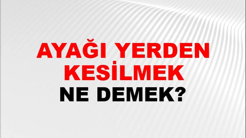 Ayağı Yerden Kesilmek Ayağı Yerden Kesilmek