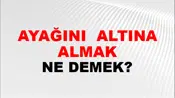 Ayağını (Veya ayaklarını) altına almak