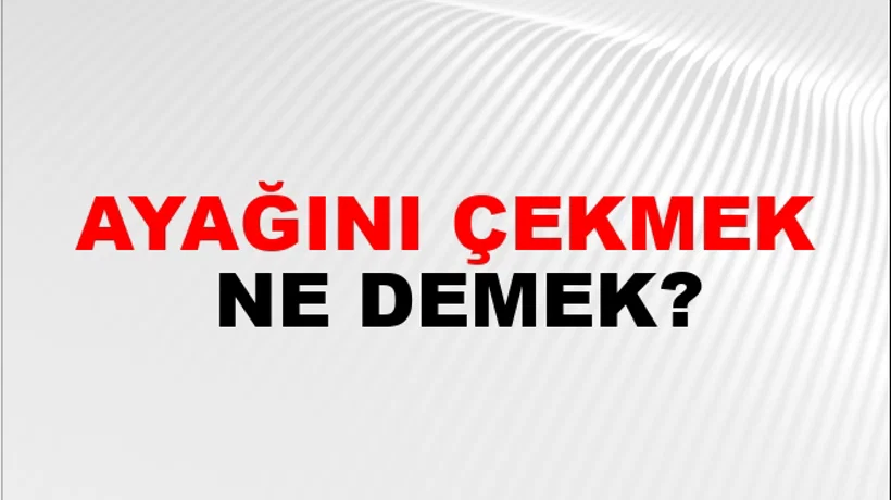 Ayağını Çekmek Ayağını Çekmek