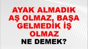 Ayak Almadık Taş Olmaz, Başa Gelmedik İş Olmaz