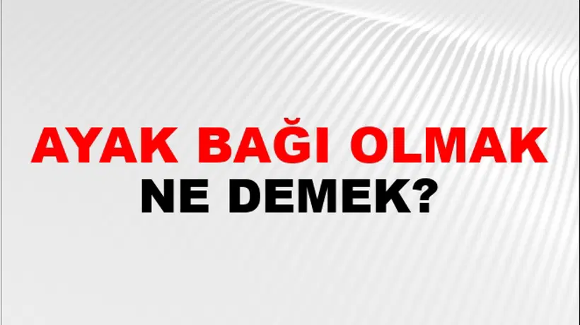 Ayak Bağı Olmak Ayak Bağı Olmak