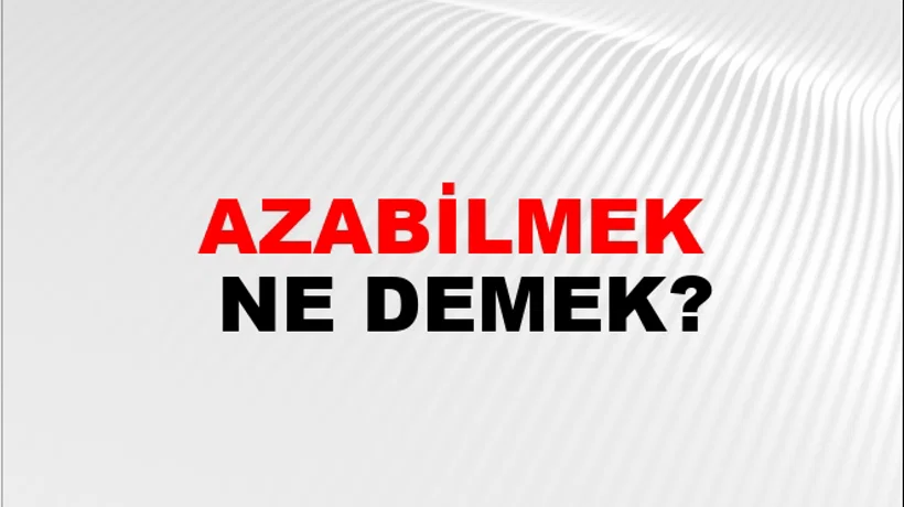 Azabilmek Azabilmek