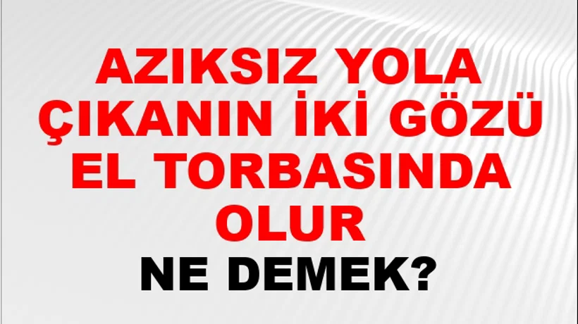 Azıksız Yola Çıkanın İki Gözü El Torbasında Olur Azıksız Yola Çıkanın İki Gözü El Torbasında Olur