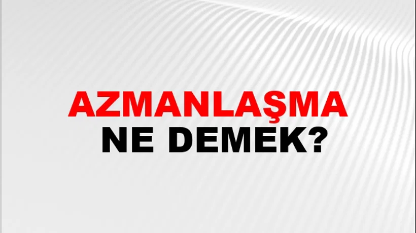 Azmanlaşma Azmanlaşma