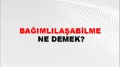 Bağımlılaşabilme