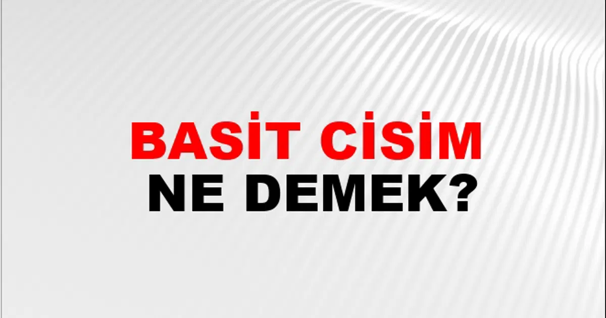 Basit Cisim Eş Anlamlısı - Basit Cisim Kelimesinin Eş Anlamlısı Nedir ...