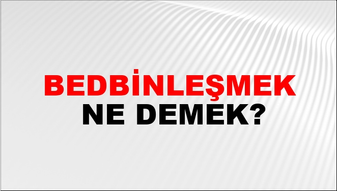 Bedbinleşmek Bedbinleşmek