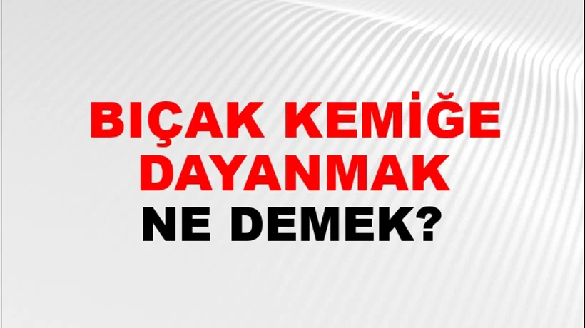 Bıçak Kemiğe Dayanmak Bıçak Kemiğe Dayanmak