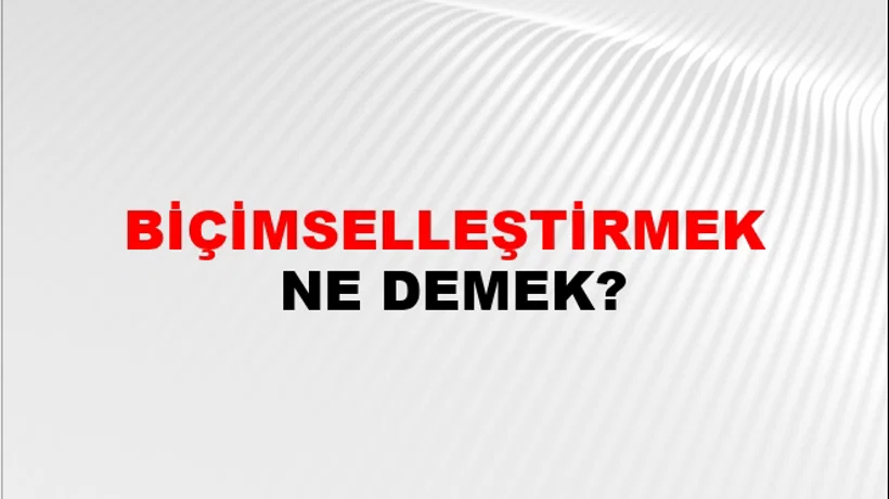Biçimselleştirmek Biçimselleştirmek