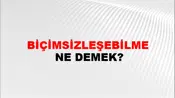 Biçimsizleşebilme