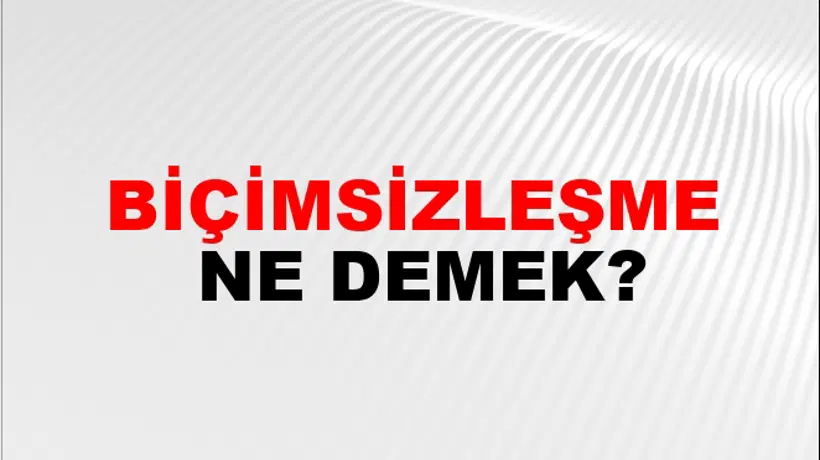 Biçimsizleşme Biçimsizleşme