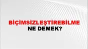 Biçimsizleştirebilme