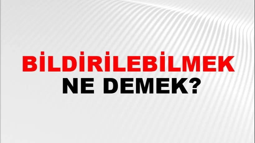 Bildirilebilmek Bildirilebilmek