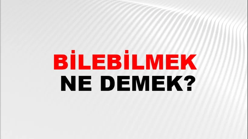 Bilebilmek Bilebilmek
