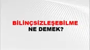 Bilinçsizleşebilme