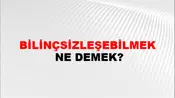 Bilinçsizleşebilmek
