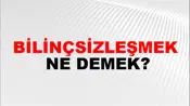 Bilinçsizleşmek