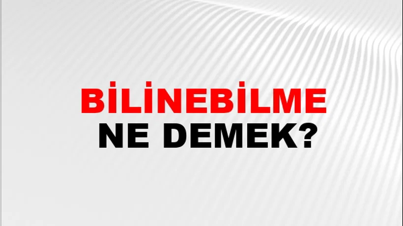 Bilinebilme Bilinebilme