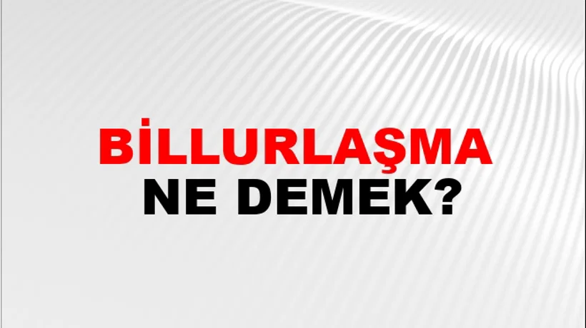 Billurlaşma Billurlaşma