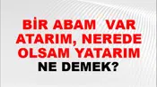 Bir Abam (Postum) var atarım, nerede olsam yatarım