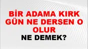 Bir Adama Kırk Gün Ne Dersen O Olur