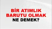 Bir Atımlık Barutu Olmak (Veya kalmak)