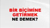 Bir Biçimine Getirmek