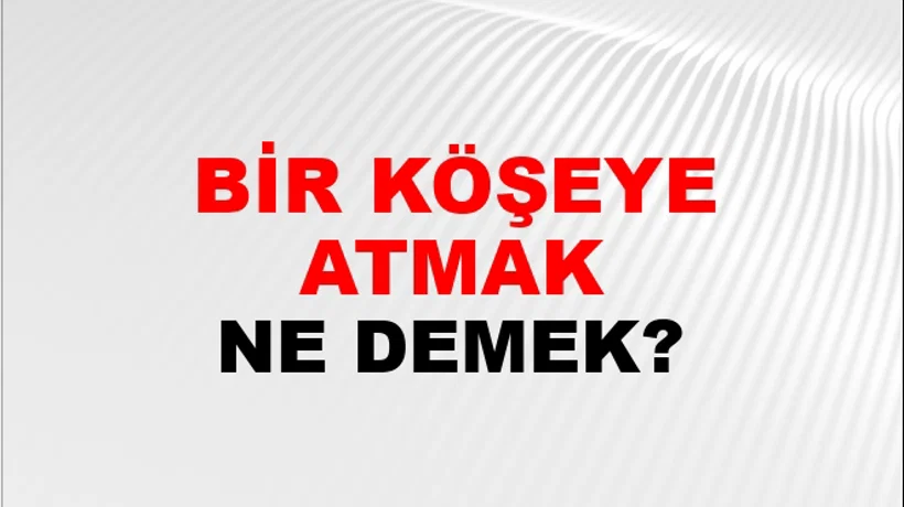 Bir Köşeye Atmak Bir Köşeye Atmak