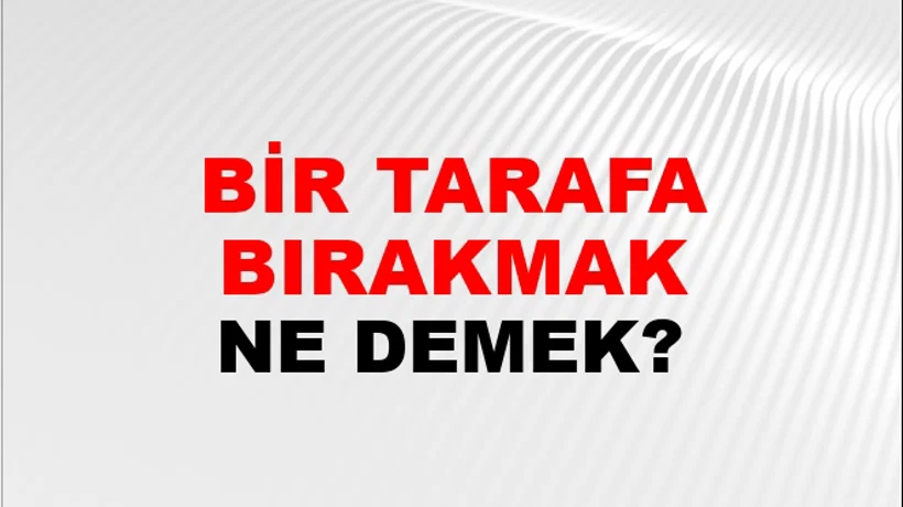 Bir Tarafa Bırakmak (Veya koymak) Bir Tarafa Bırakmak (Veya koymak)