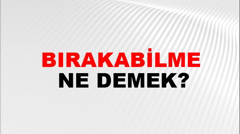 Bırakabilme Bırakabilme