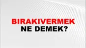 Bırakıvermek