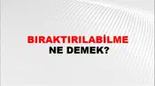 Bıraktırılabilme
