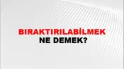 Bıraktırılabilmek