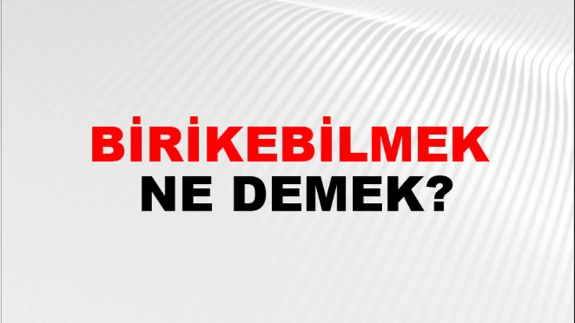 Birikebilmek Birikebilmek
