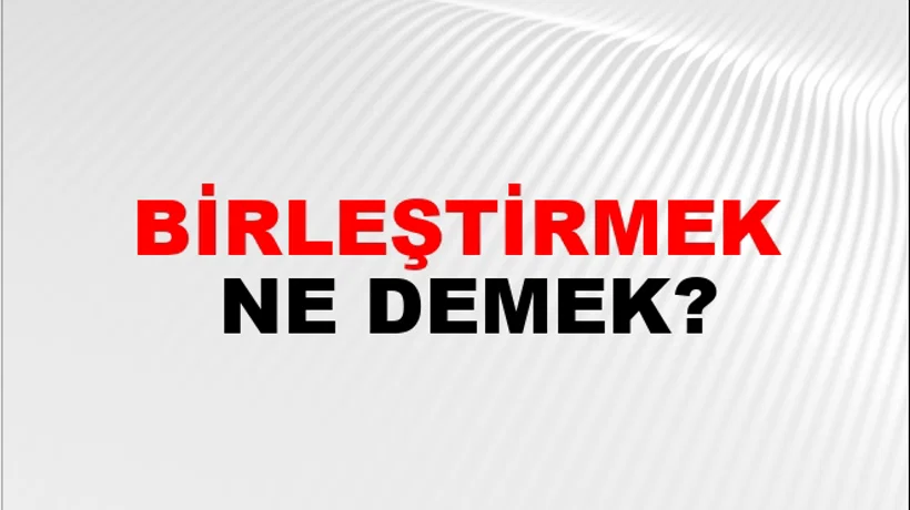 Birleştirmek Birleştirmek