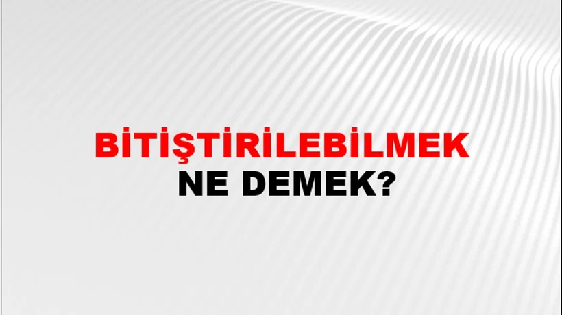 Bitiştirilebilmek Bitiştirilebilmek