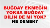 Buğday Ekmeğin Yoksa Buğday Dilin De Mi Yok?