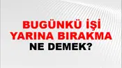 Bugünkü İşi Yarına Bırakma