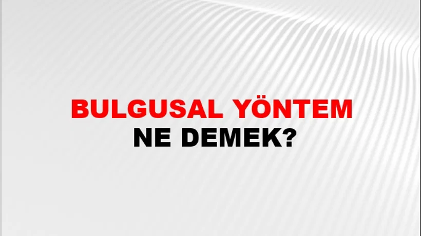 Bulgusal Yöntem Bulgusal Yöntem