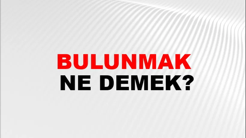 Bulunmak Bulunmak