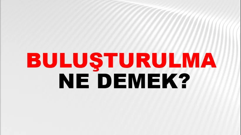 Buluşturulma Buluşturulma
