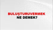 Buluşturuvermek