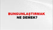 Bungunlaştırmak