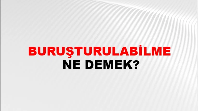Buruşturulabilme Buruşturulabilme