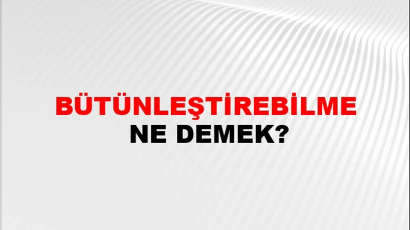 Bütünleştirebilme Bütünleştirebilme