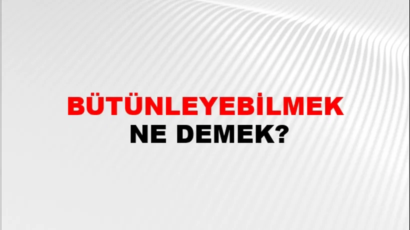 Bütünleyebilmek Bütünleyebilmek