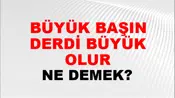 Büyük Başın Derdi Büyük Olur