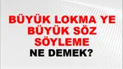 Büyük Lokma Ye Büyük Söz Söyleme