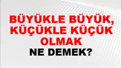 Büyükle Büyük, Küçükle Küçük Olmak