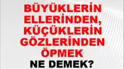 Büyüklerin Ellerinden, Küçüklerin Gözlerinden Öpmek